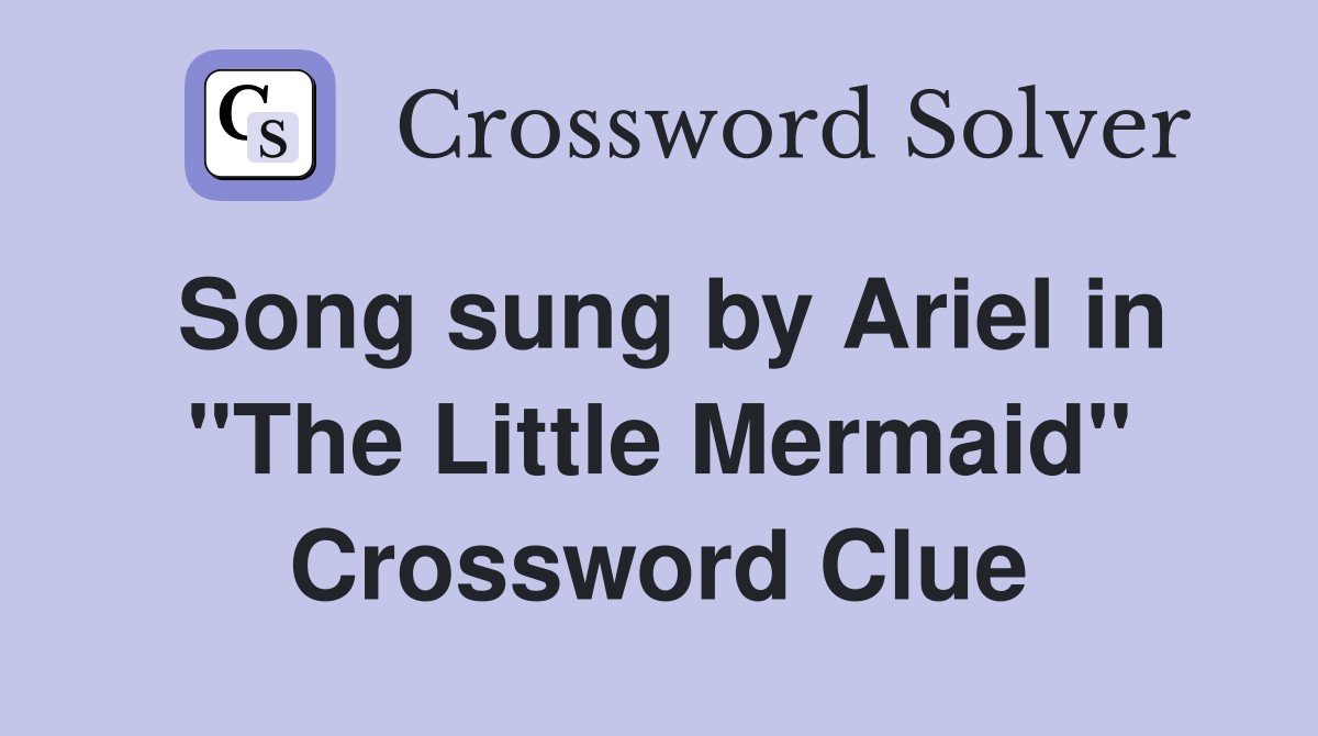 Song sung by Ariel in "The Little Mermaid" Crossword Clue