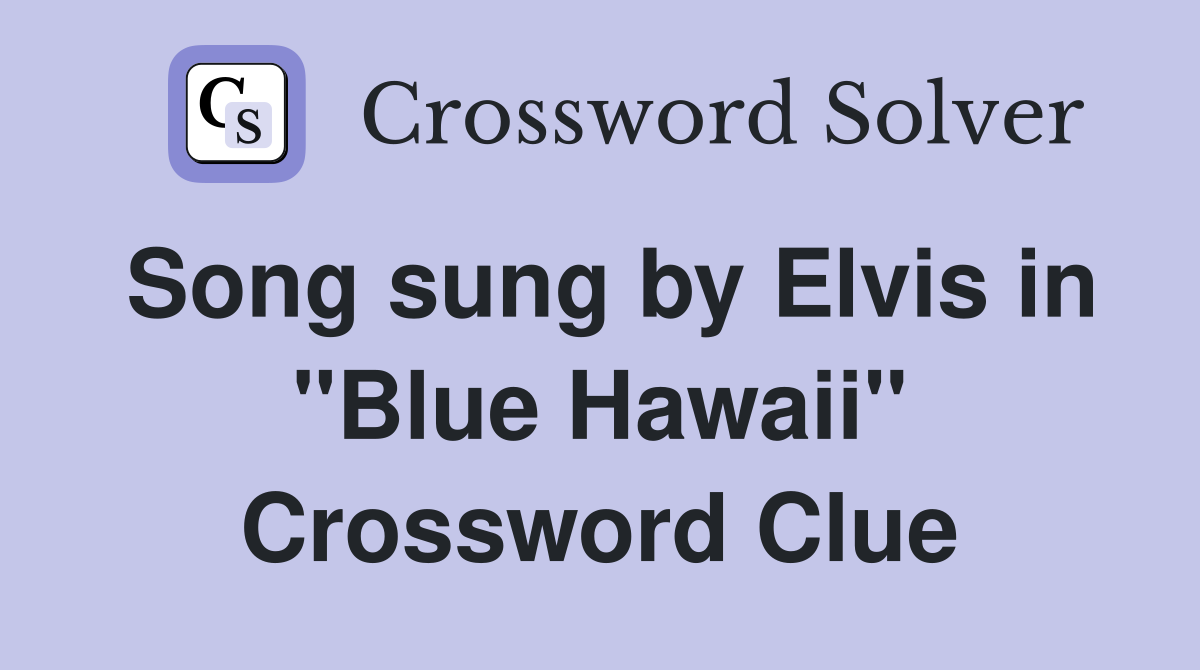 Song sung by Elvis in "Blue Hawaii" Crossword Clue