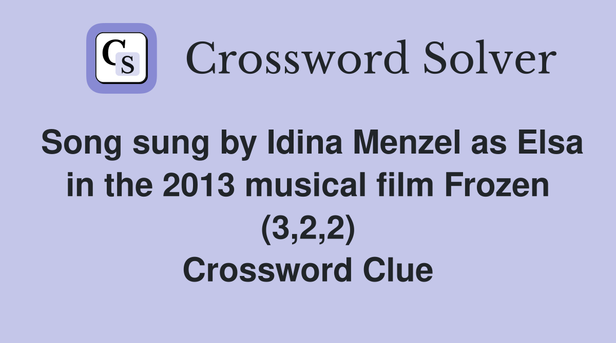 Song sung by Idina Menzel as Elsa in the 2013 musical film Frozen (3,2,2) Crossword Clue