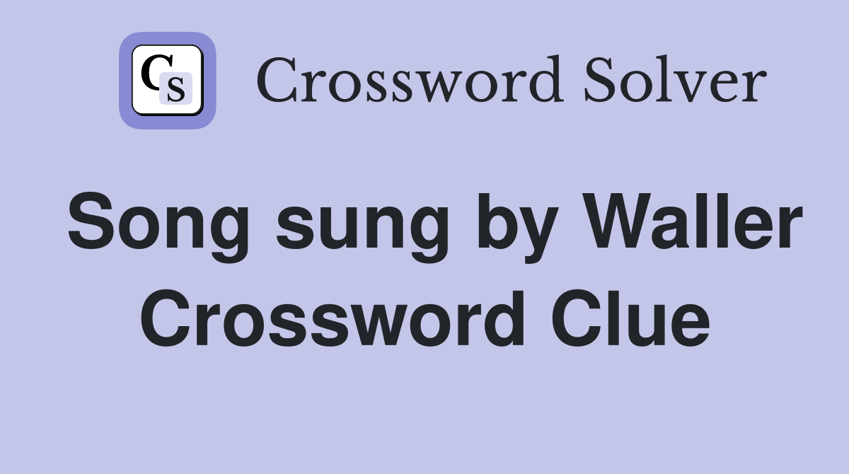 Song sung by Waller Crossword Clue
