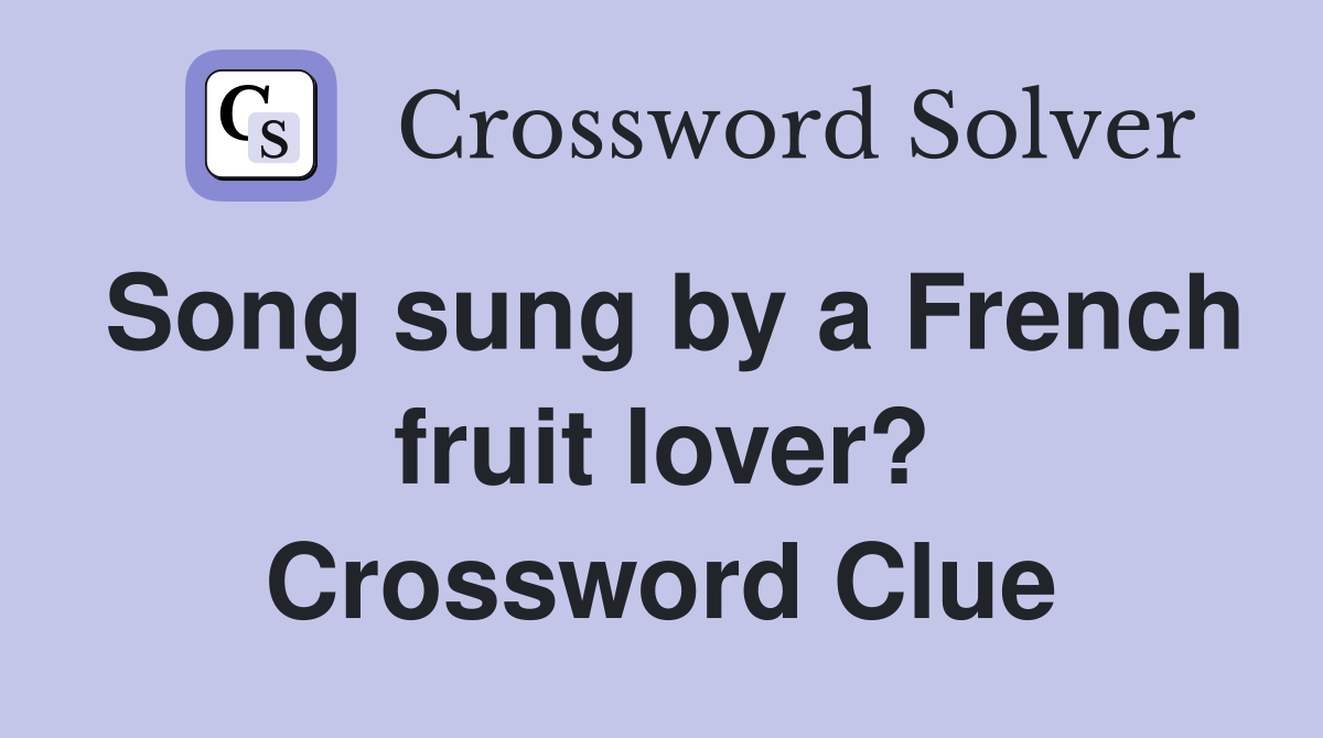 Song sung by a French fruit lover? Crossword Clue