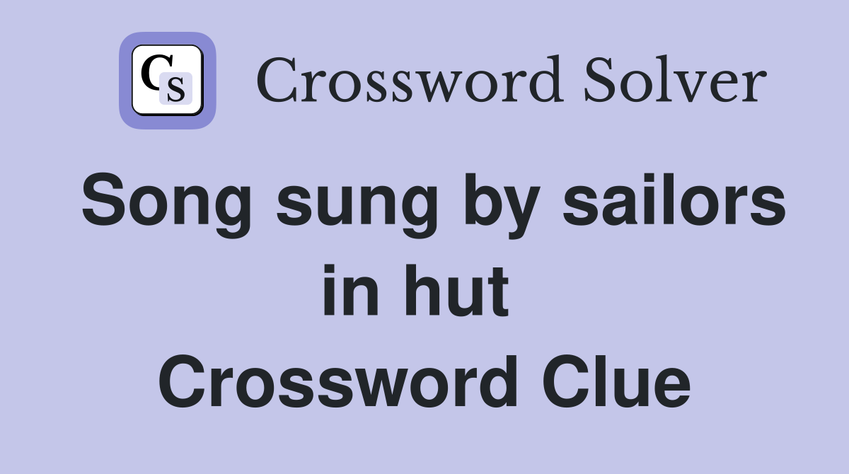 Song sung by sailors in hut  Crossword Clue