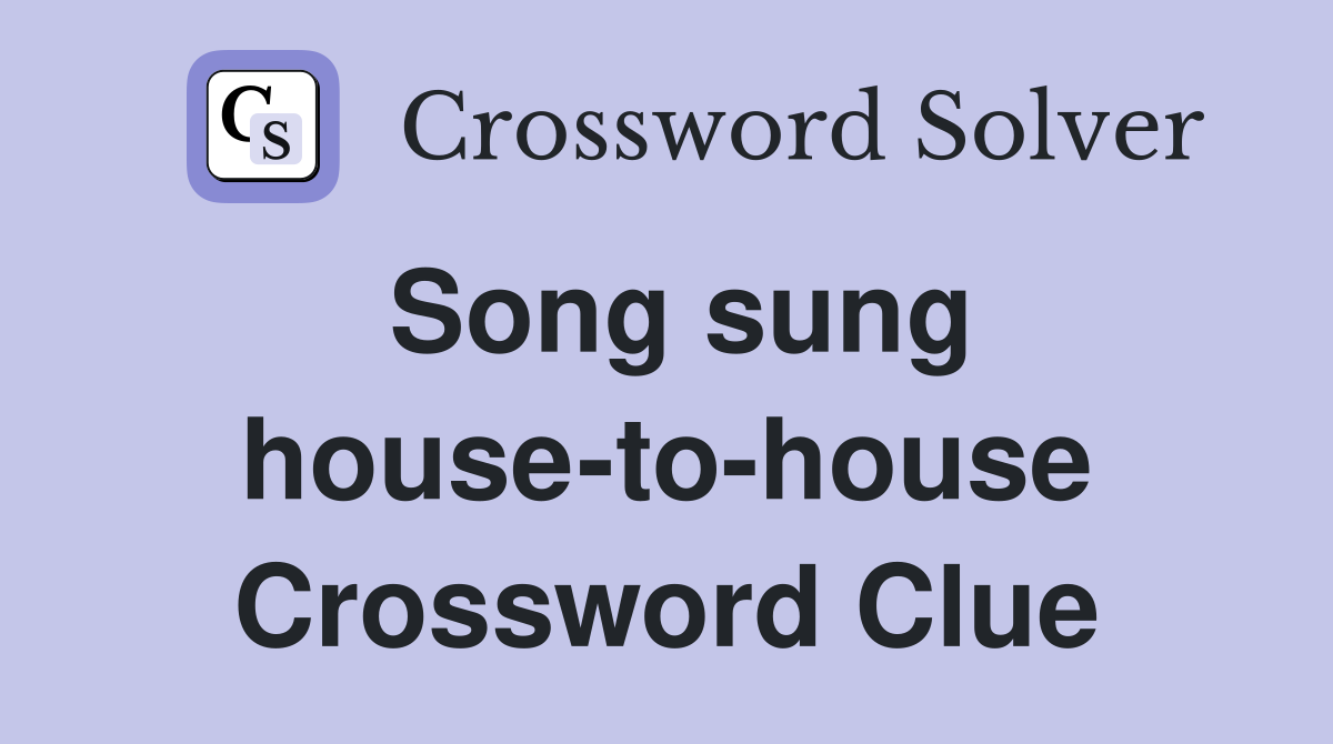 Song sung house-to-house Crossword Clue