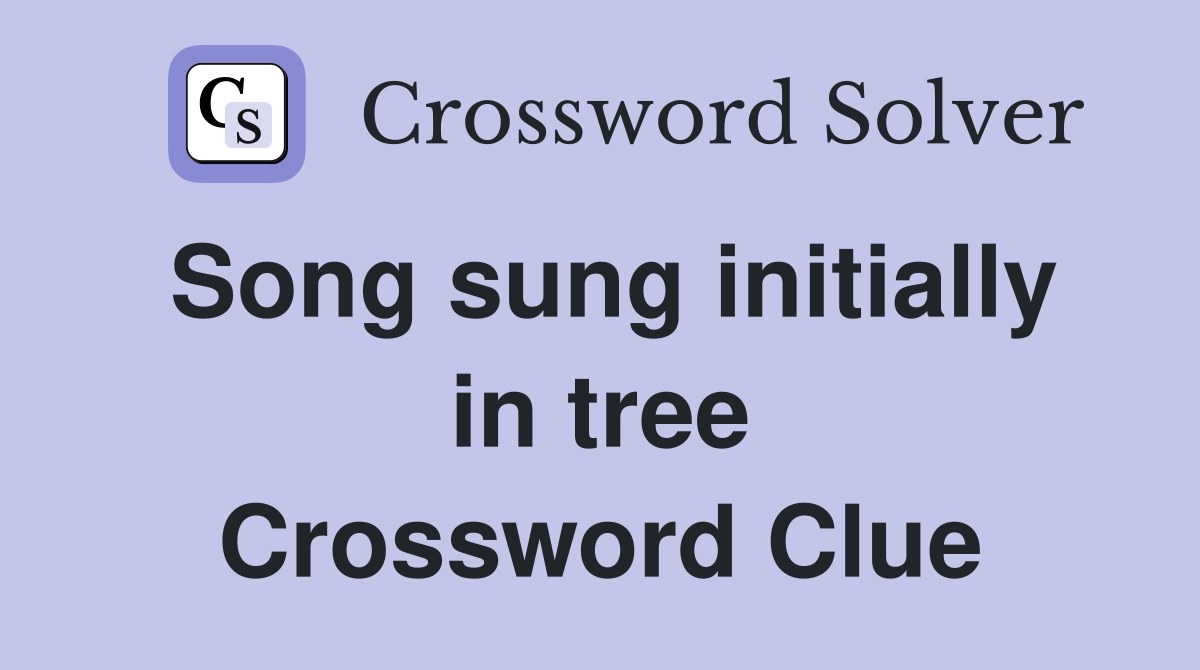 Song sung initially in tree Crossword Clue