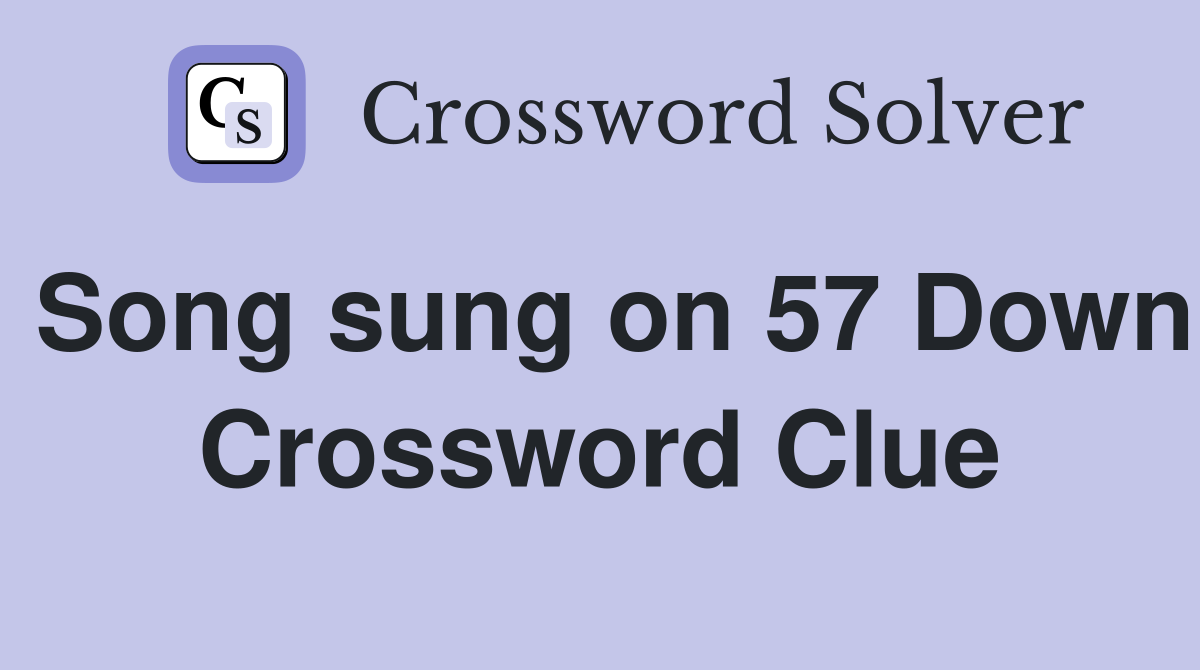 Song sung on 57 Down Crossword Clue