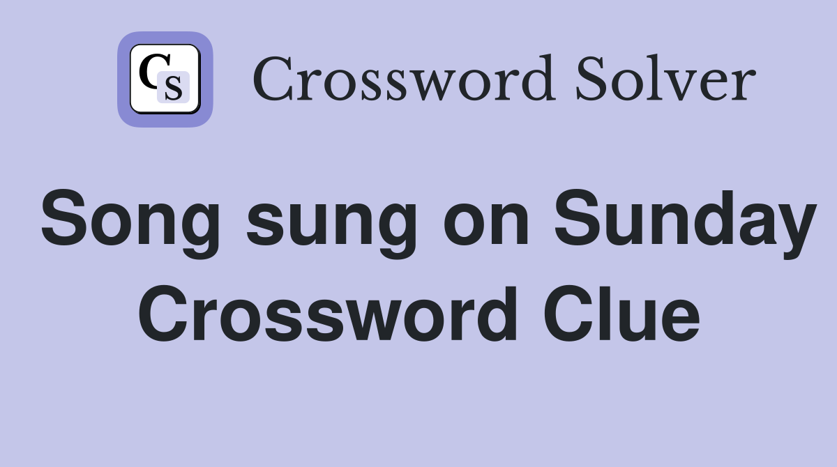Song sung on Sunday Crossword Clue