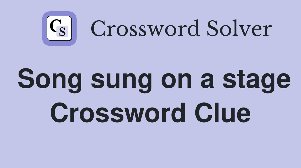 Song sung on a stage Crossword Clue