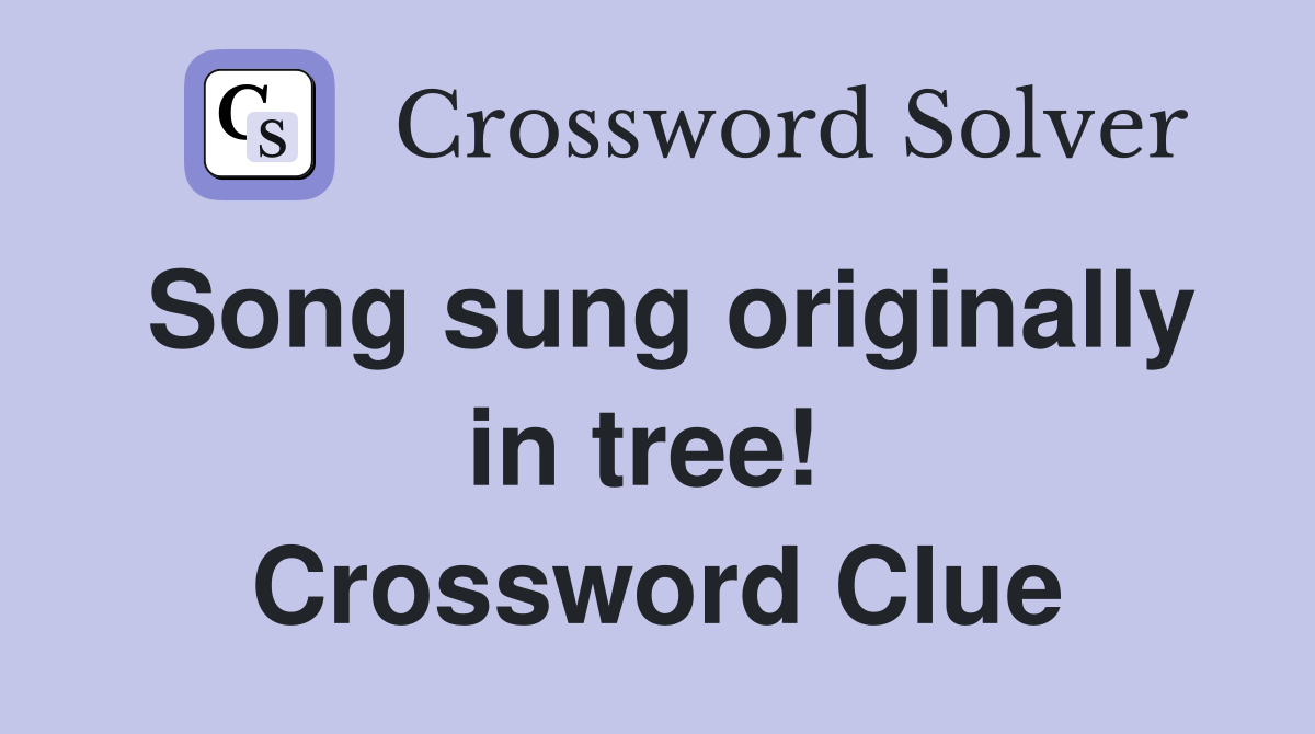 Song sung originally in tree!  Crossword Clue