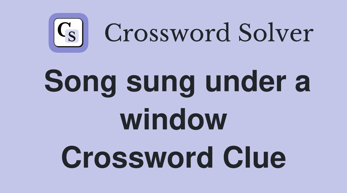 Song sung under a window Crossword Clue