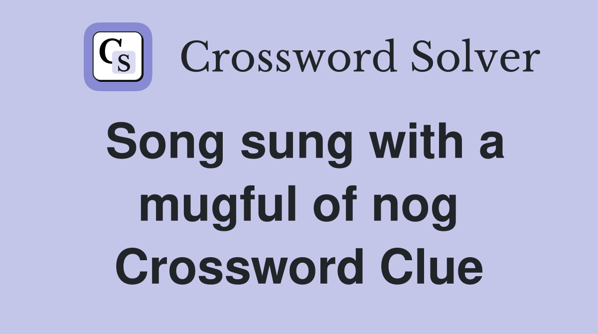 Song sung with a mugful of nog Crossword Clue