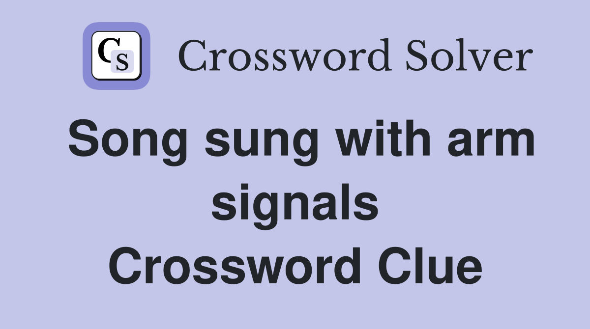 Song sung with arm signals Crossword Clue