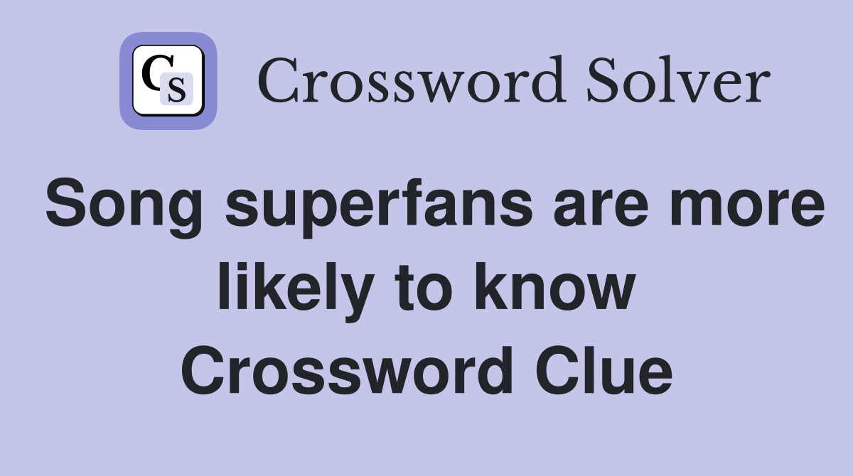 Song superfans are more likely to know Crossword Clue