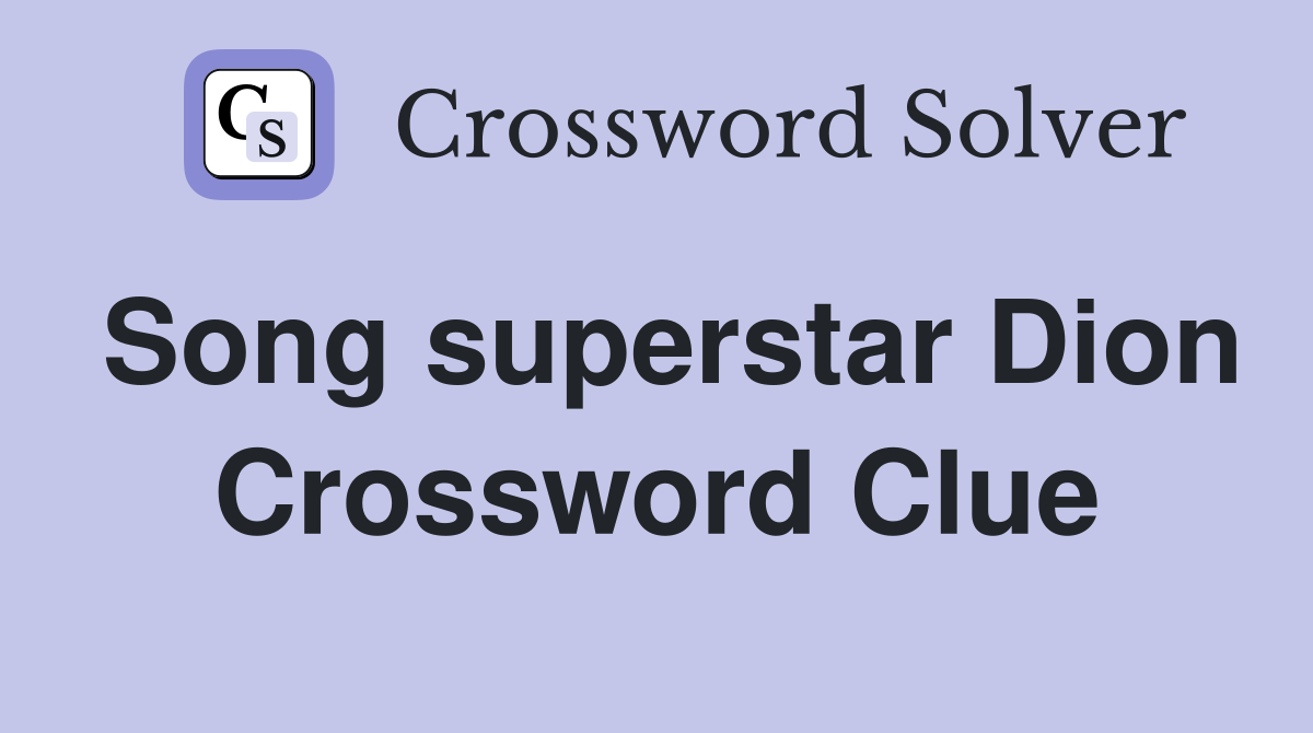 Song superstar Dion Crossword Clue