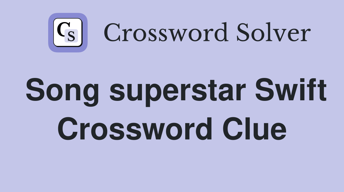 Song superstar Swift Crossword Clue