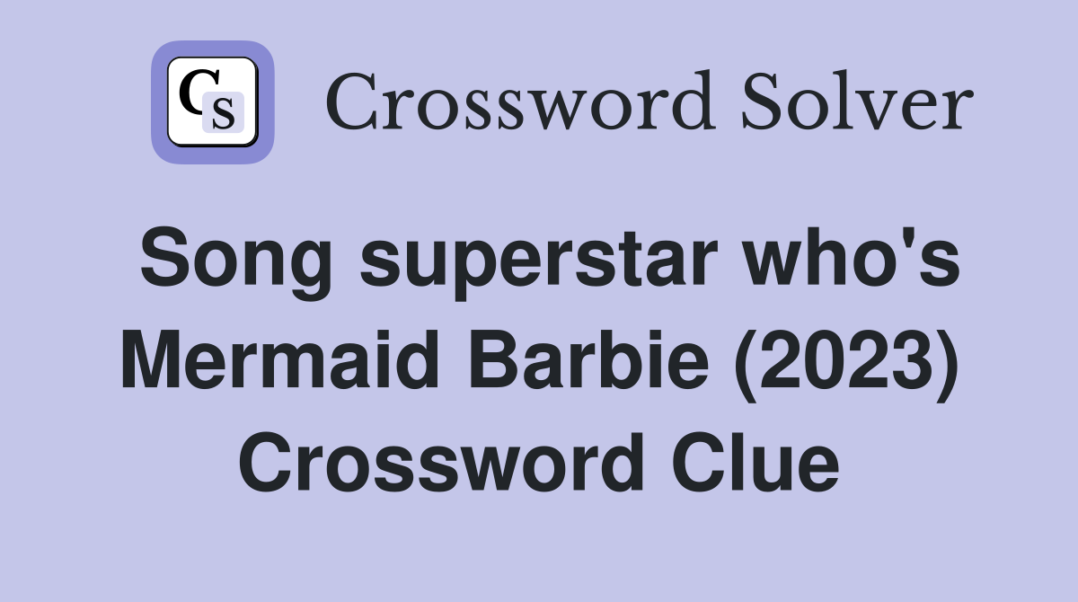 Song superstar who's Mermaid Barbie (2023) Crossword Clue