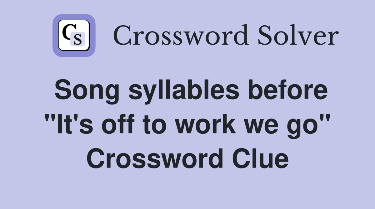 Song syllables before "It's off to work we go" Crossword Clue