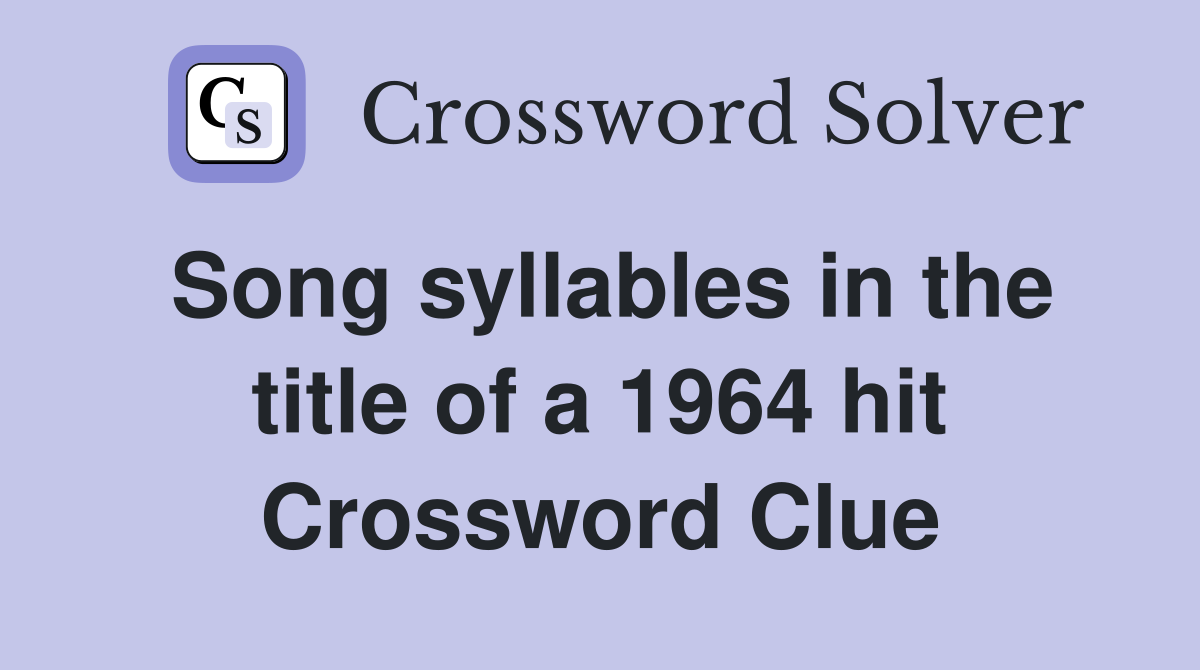 Song syllables in the title of a 1964 hit Crossword Clue