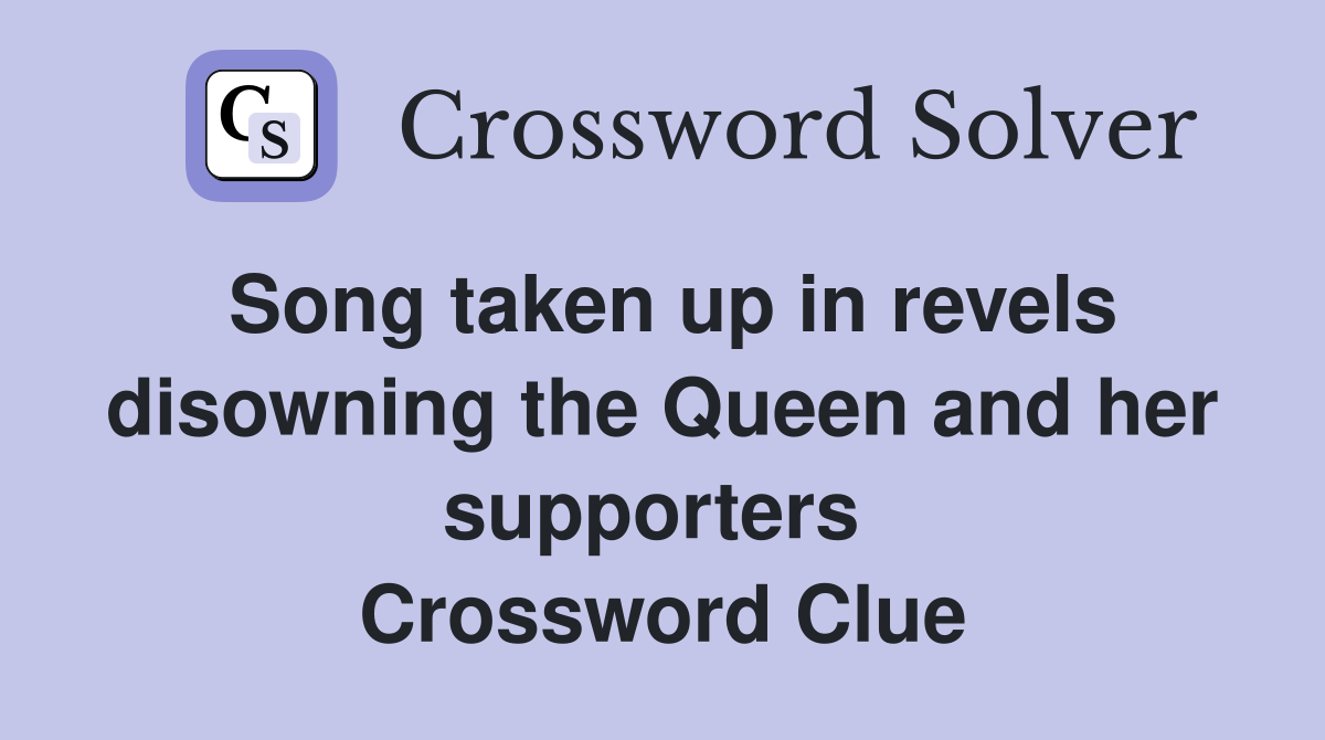 Song taken up in revels disowning the Queen and her supporters  Crossword Clue