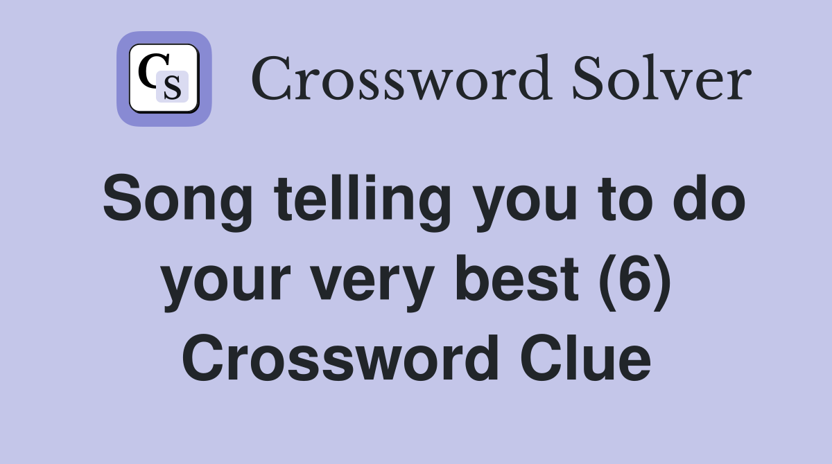 Song telling you to do your very best (6) Crossword Clue