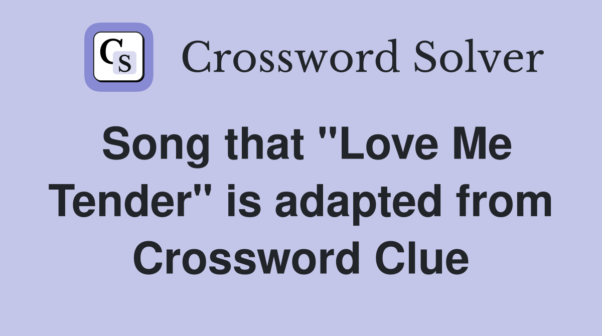 Song that "Love Me Tender" is adapted from Crossword Clue