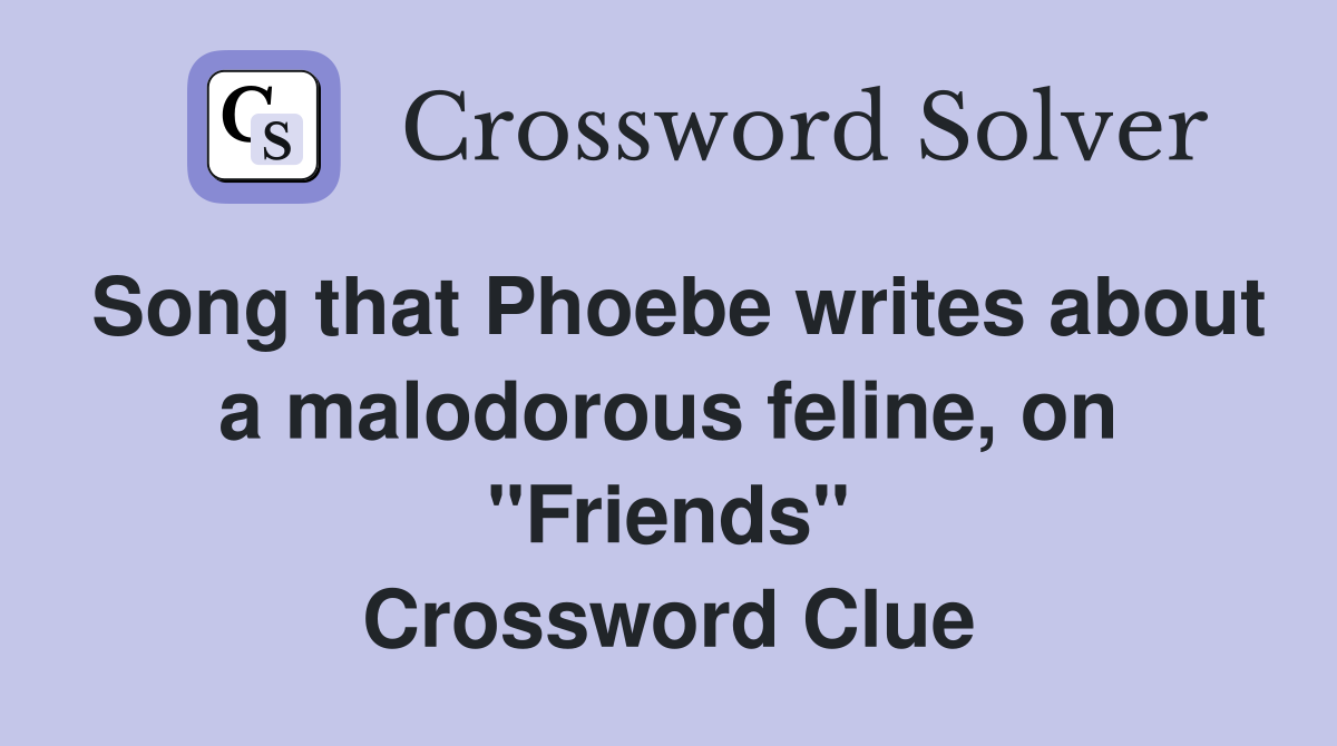 Song that Phoebe writes about a malodorous feline, on "Friends" Crossword Clue
