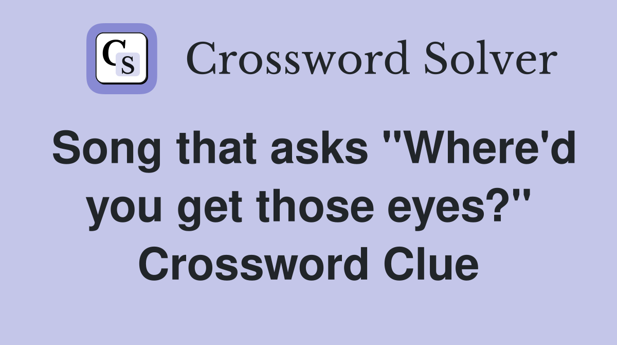 Song that asks "Where'd you get those eyes?" Crossword Clue