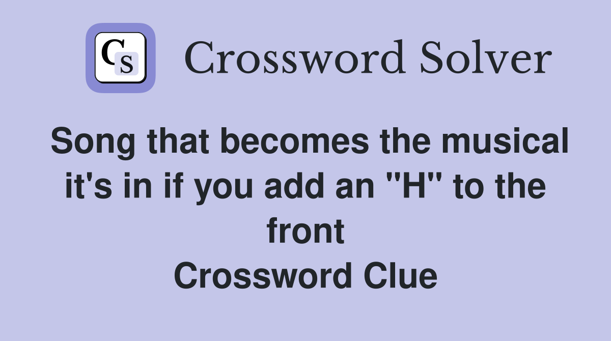 Song that becomes the musical it's in if you add an "H" to the front Crossword Clue