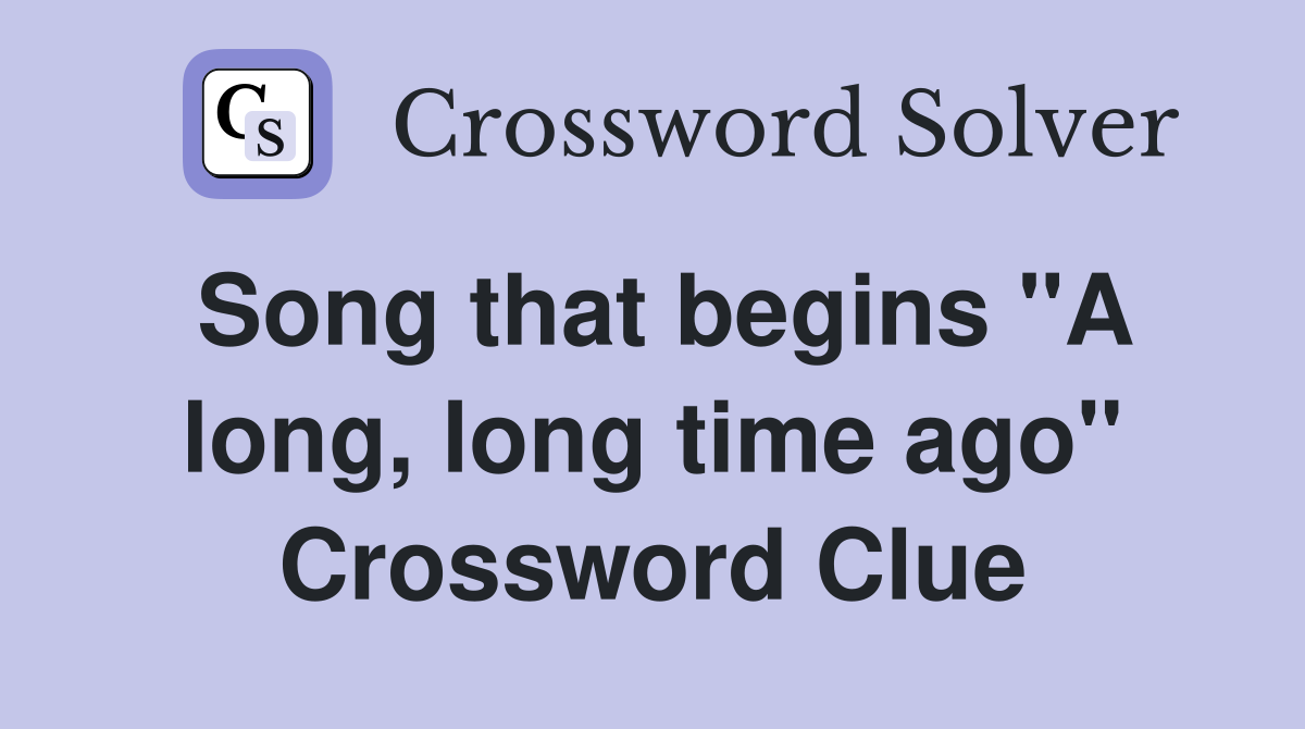 Song that begins "A long, long time ago" Crossword Clue