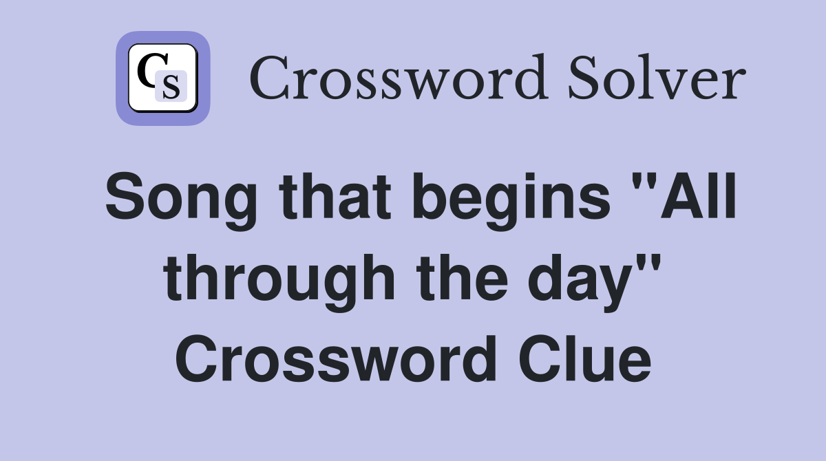 Song that begins "All through the day" Crossword Clue