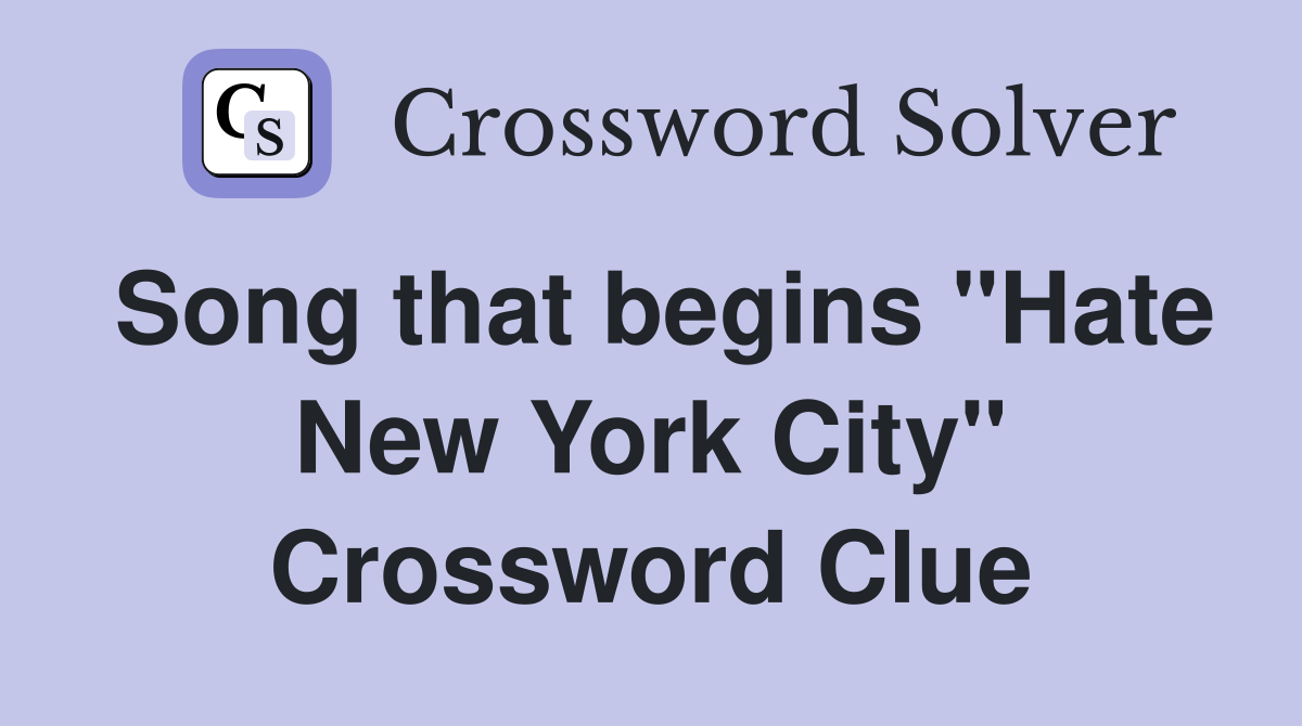 Song that begins "Hate New York City" Crossword Clue