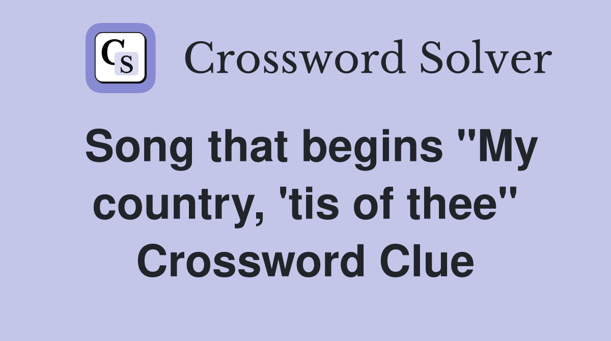 Song that begins "My country, 'tis of thee" Crossword Clue