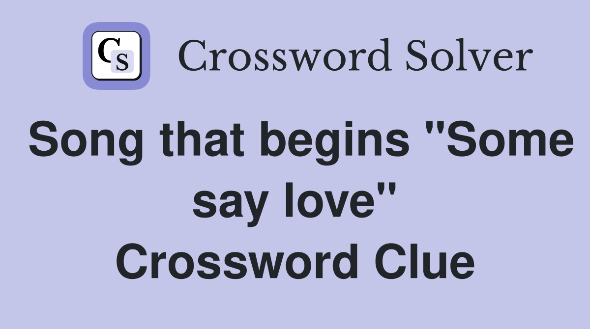Song that begins "Some say love" Crossword Clue