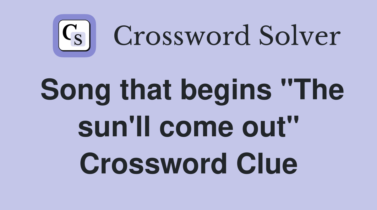 Song that begins "The sun'll come out" Crossword Clue