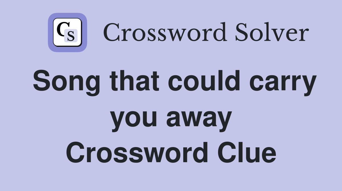 Song that could carry you away Crossword Clue