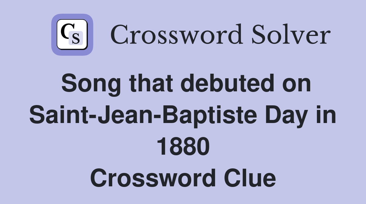 Song that debuted on Saint-Jean-Baptiste Day in 1880 Crossword Clue