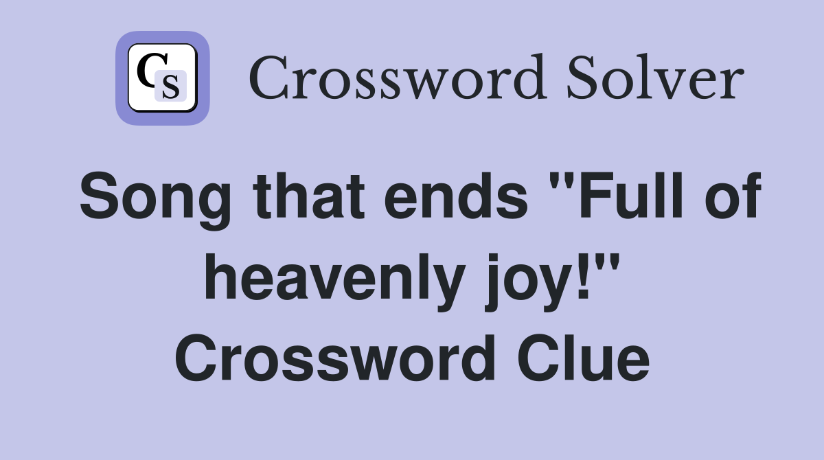 Song that ends "Full of heavenly joy!" Crossword Clue