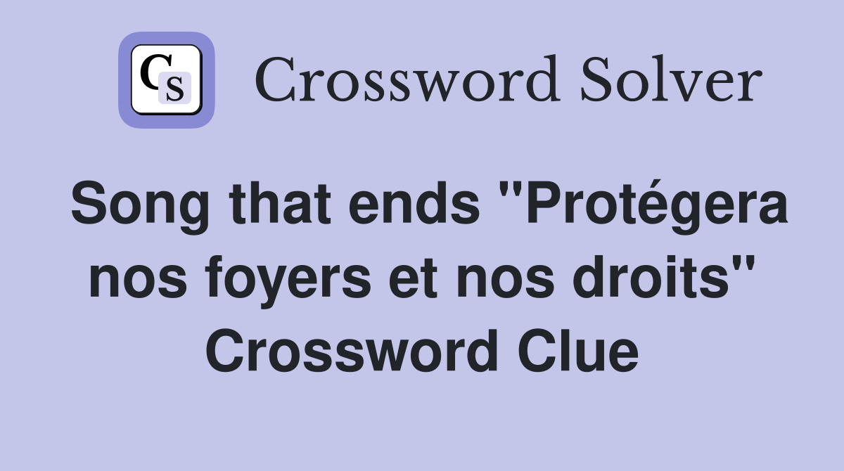 Song that ends "Protégera nos foyers et nos droits" Crossword Clue