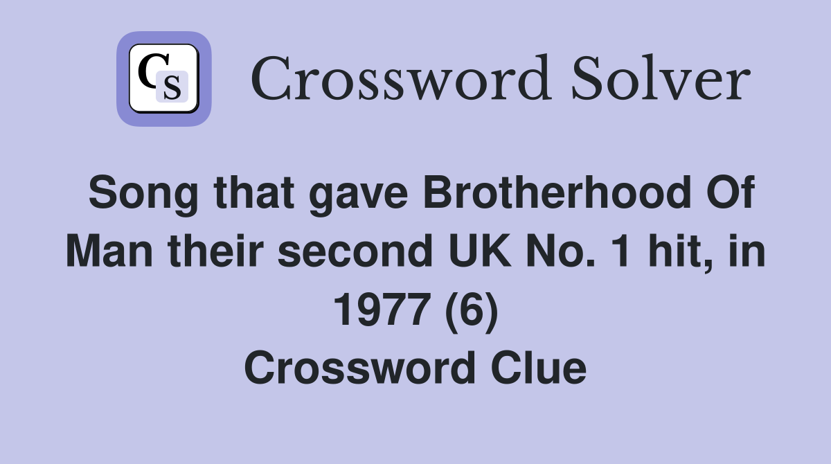 Song that gave Brotherhood Of Man their second UK No. 1 hit, in 1977 (6) Crossword Clue