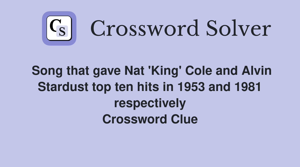 Song that gave Nat 'King' Cole and Alvin Stardust top ten hits in 1953 and 1981 respectively Crossword Clue