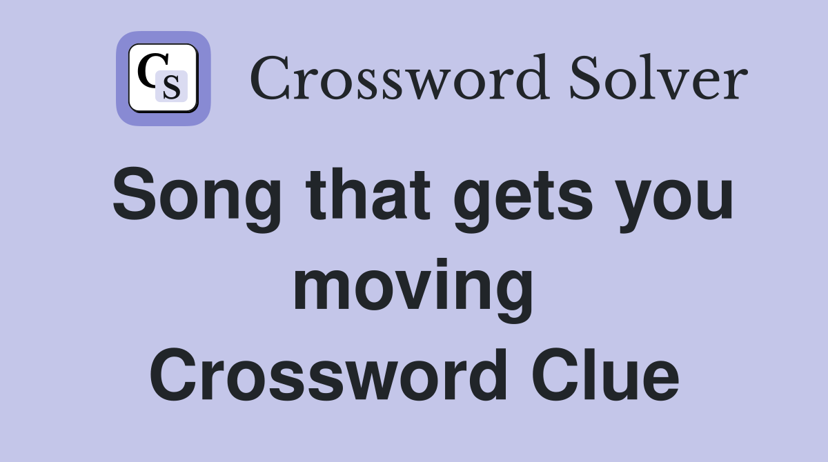 Song that gets you moving Crossword Clue