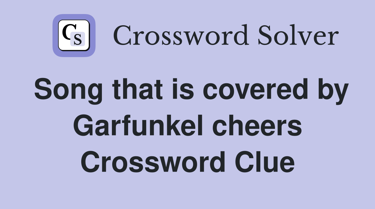 Song that is covered by Garfunkel cheers Crossword Clue