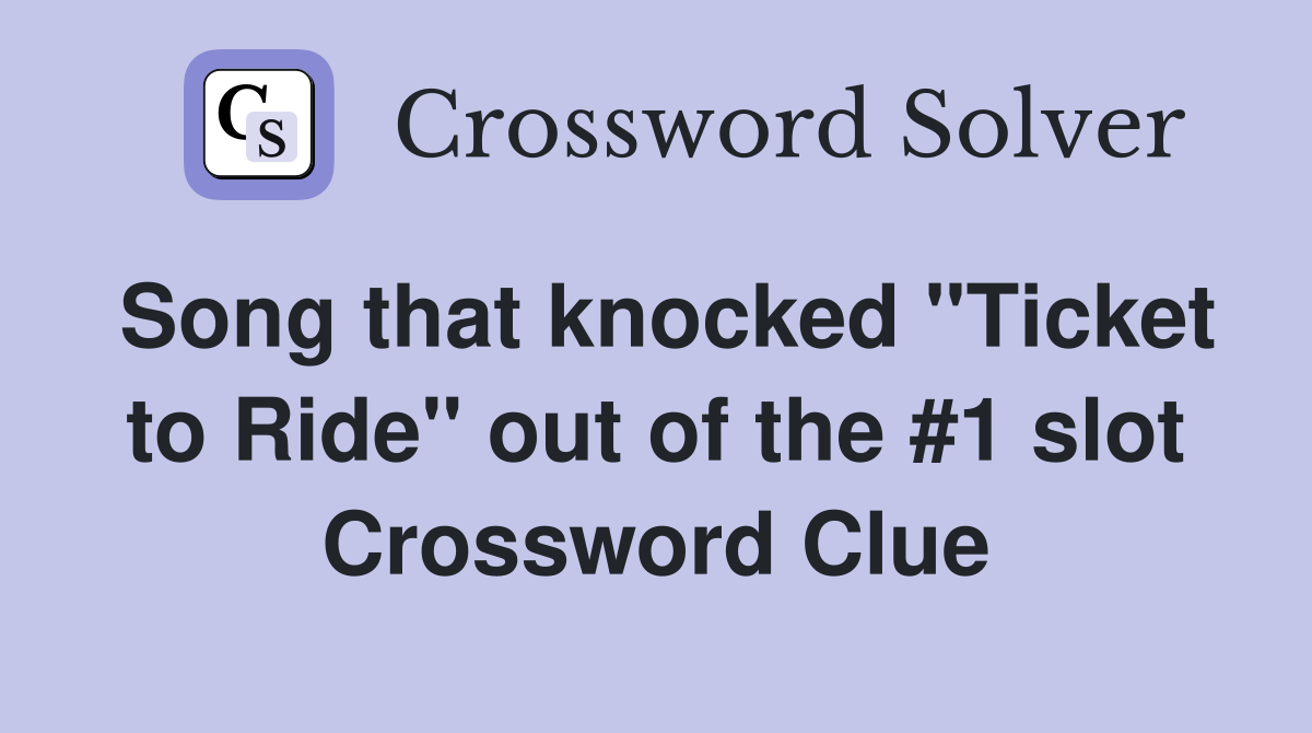 Song that knocked "Ticket to Ride" out of the #1 slot Crossword Clue