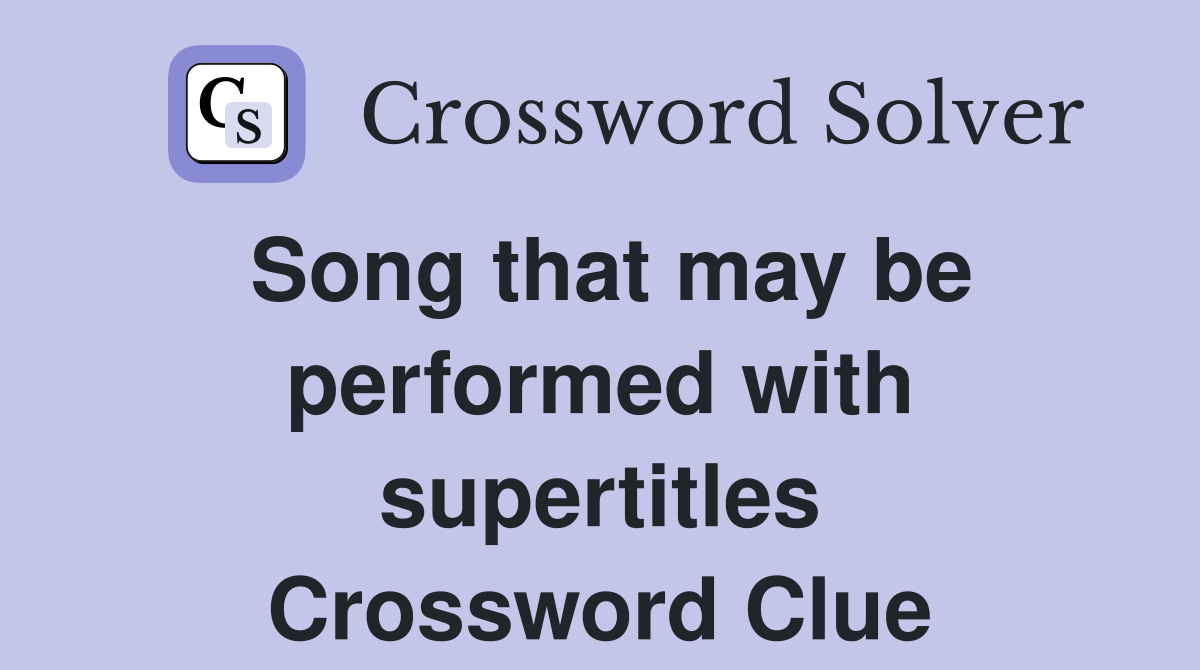 Song that may be performed with supertitles Crossword Clue