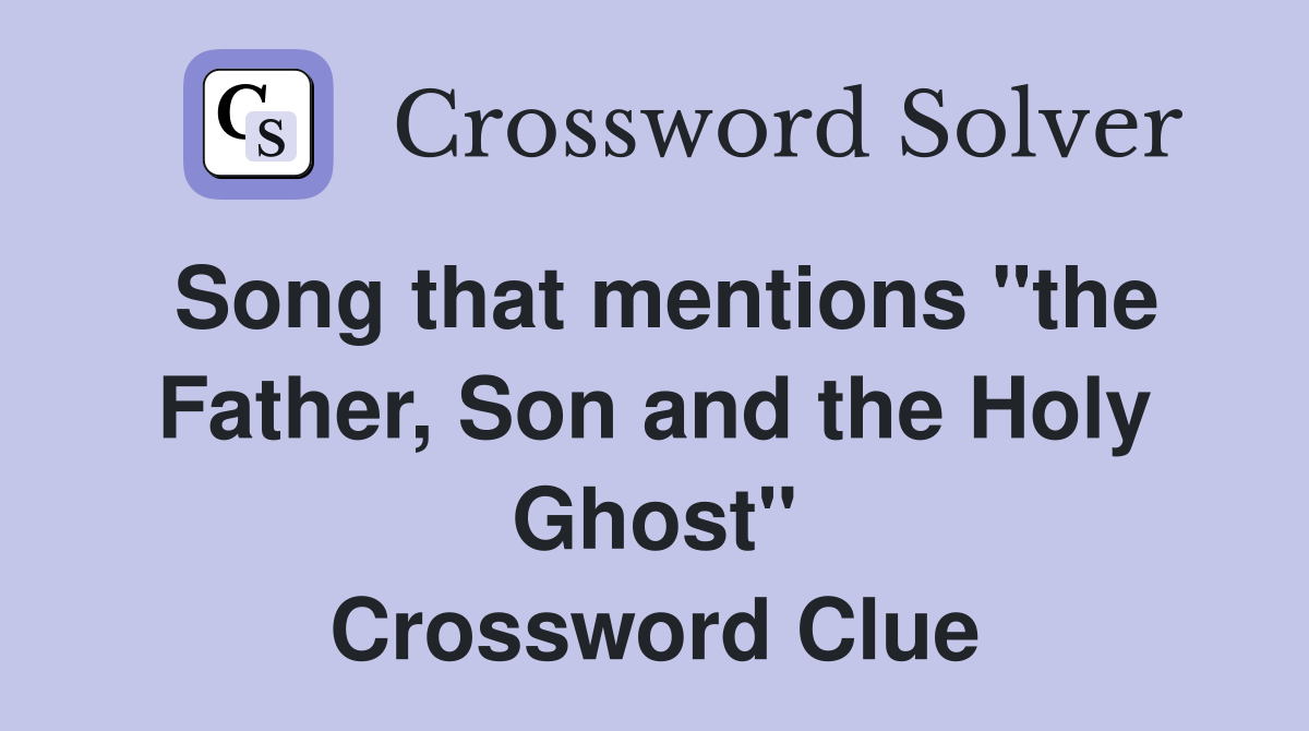 Song that mentions "the Father, Son and the Holy Ghost" Crossword Clue