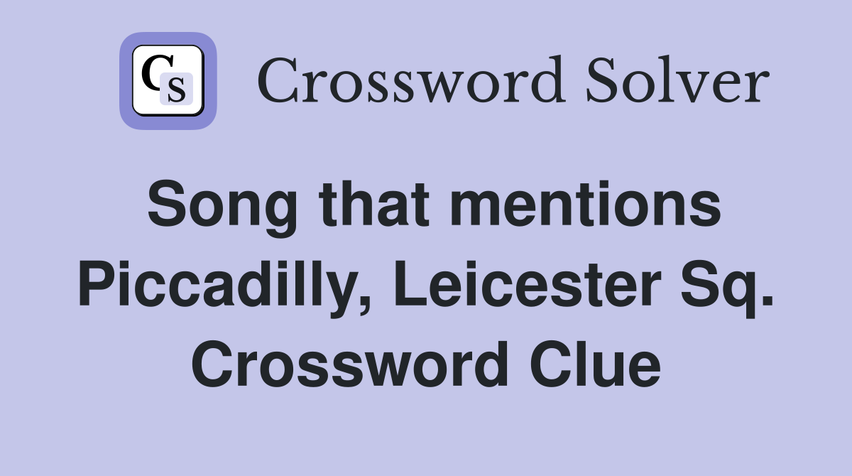 Song that mentions Piccadilly, Leicester Sq. Crossword Clue