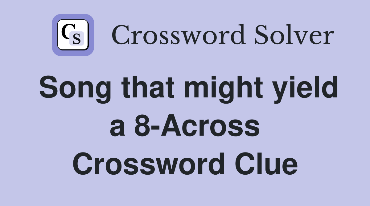 Song that might yield a 8-Across Crossword Clue