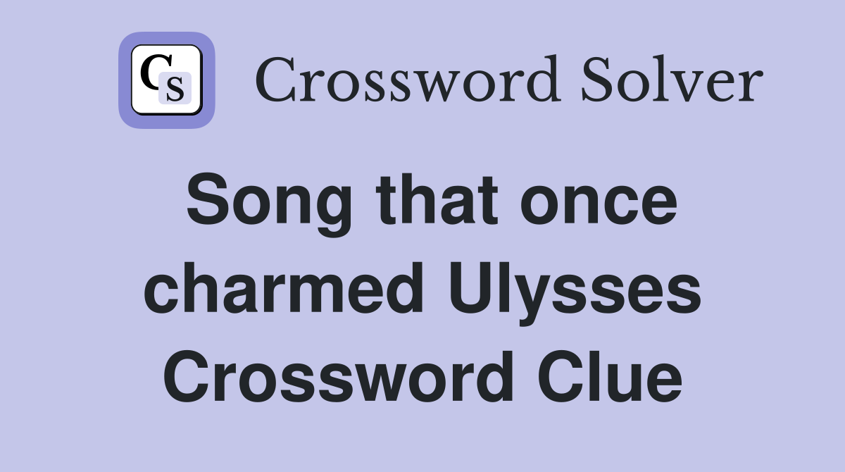 Song that once charmed Ulysses Crossword Clue
