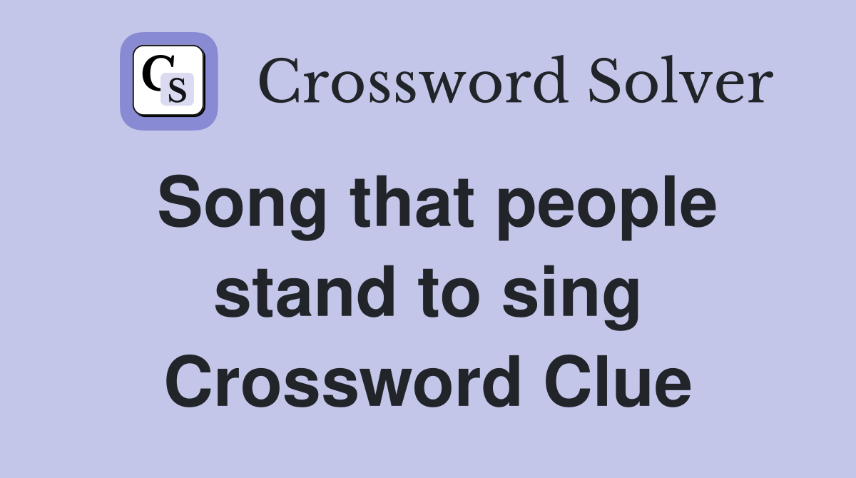 Song that people stand to sing Crossword Clue