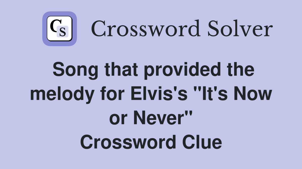 Song that provided the melody for Elvis's "It's Now or Never" Crossword Clue