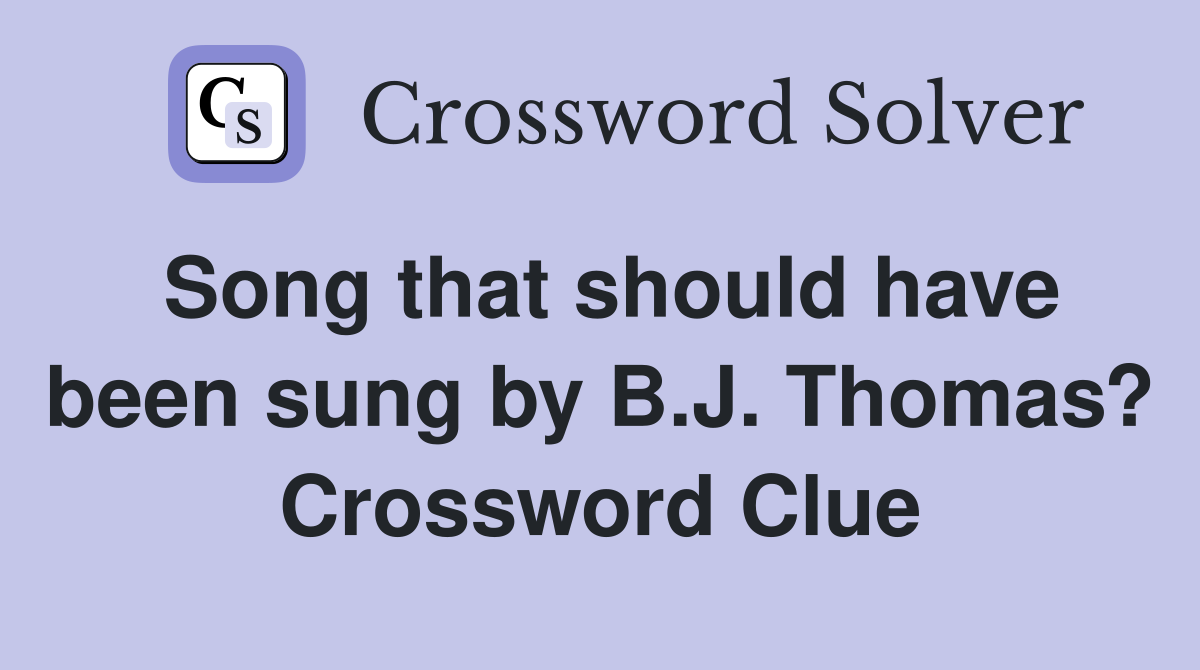 Song that should have been sung by B.J. Thomas? Crossword Clue